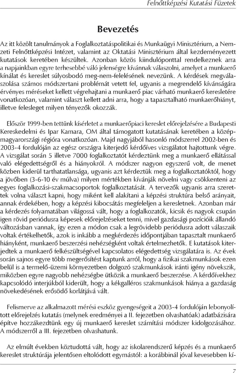 Azonban közös kiindulóponttal rendelkeznek arra a napjainkban egyre terhesebbé váló jelenségre kívánnak válaszolni, amelyet a munkaerő kínálat és kereslet súlyosbodó meg-nem-felelésének nevezünk.