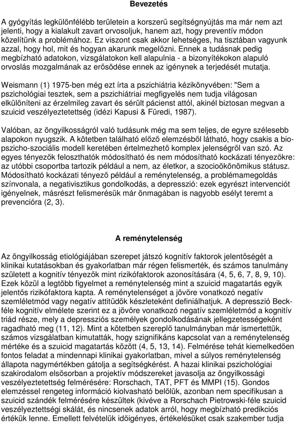 Ennek a tudásnak pedig megbízható adatokon, vizsgálatokon kell alapulnia - a bizonyítékokon alapuló orvoslás mozgalmának az erısödése ennek az igénynek a terjedését mutatja.