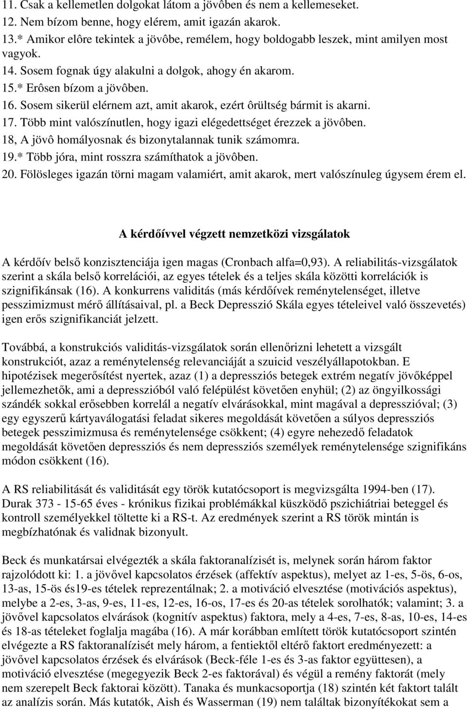 Sosem sikerül elérnem azt, amit akarok, ezért ôrültség bármit is akarni. 17. Több mint valószínutlen, hogy igazi elégedettséget érezzek a jövôben.