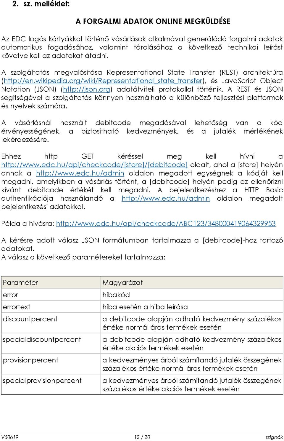 leírást követve kell az adatokat átadni. A szolgáltatás megvalósítása Representational State Transfer (REST) architektúra (http://en.wikipedia.