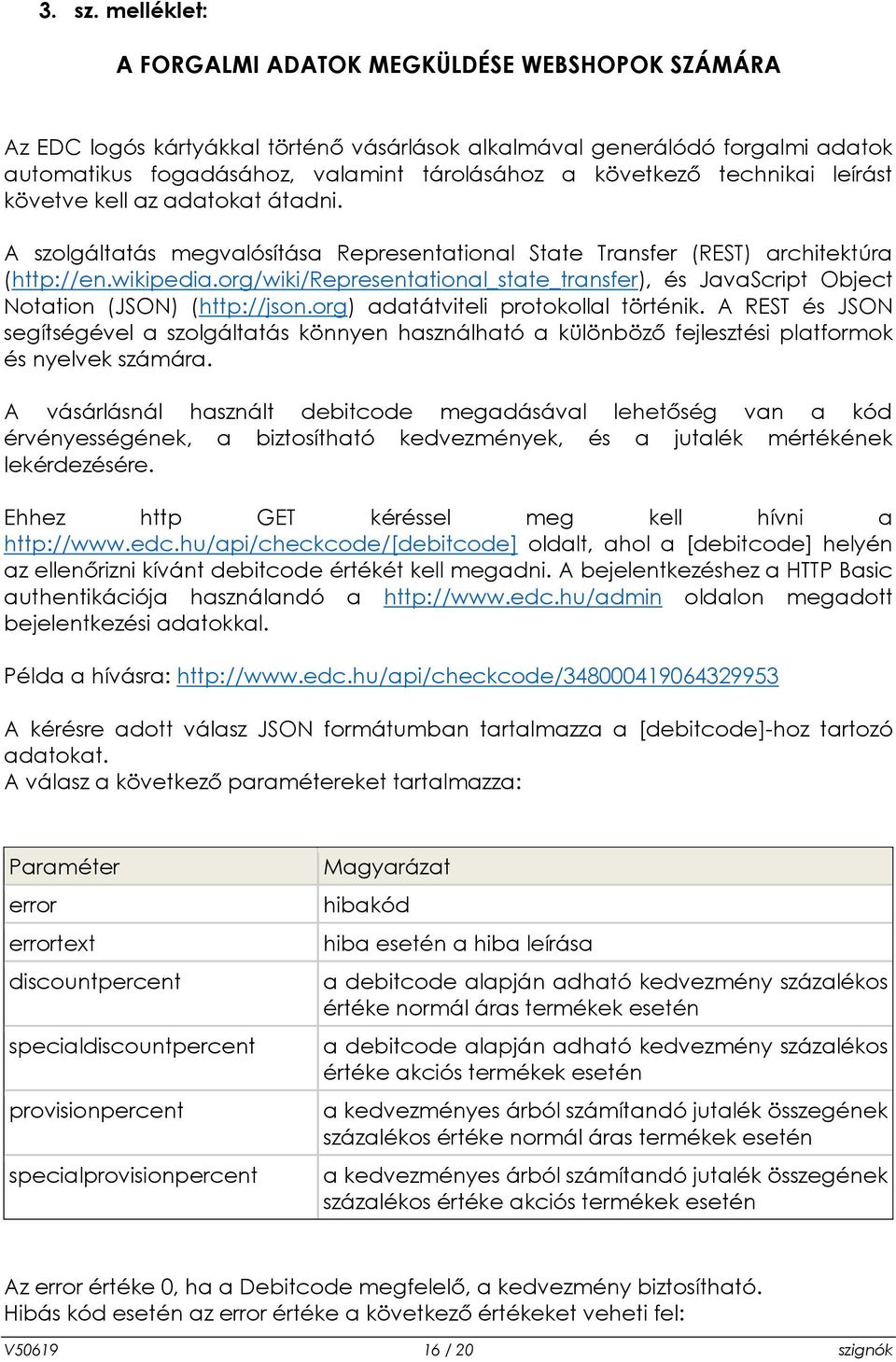 technikai leírást követve kell az adatokat átadni. A szolgáltatás megvalósítása Representational State Transfer (REST) architektúra (http://en.wikipedia.