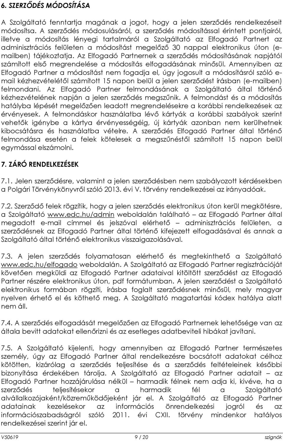 30 nappal elektronikus úton (emailben) tájékoztatja. Az Elfogadó Partnernek a szerződés módosításának napjától számított első megrendelése a módosítás elfogadásának minősül.