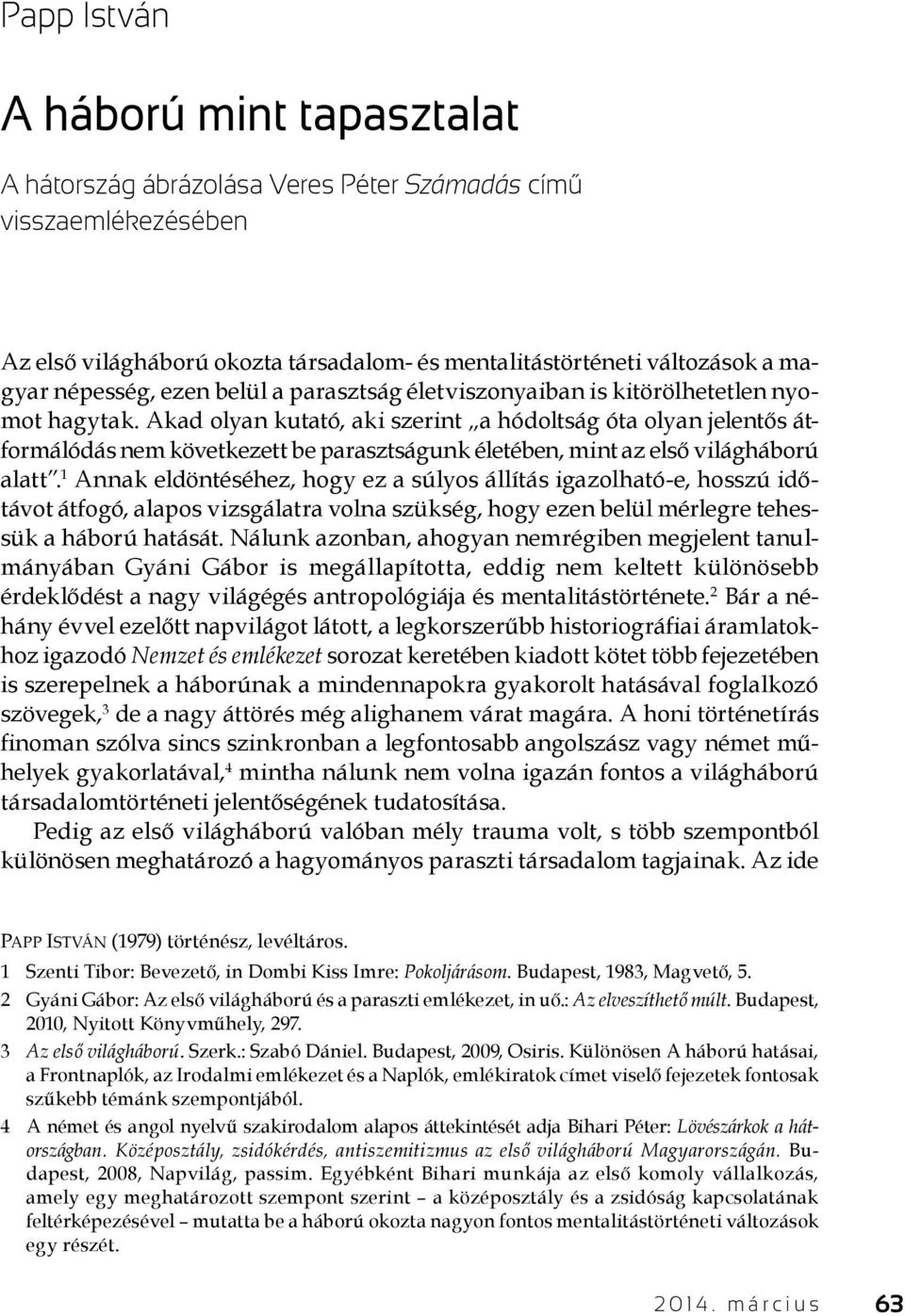 Akad olyan kutató, aki szerint a hódoltság óta olyan jelentős átformálódás nem következett be parasztságunk életében, mint az első világháború alatt.