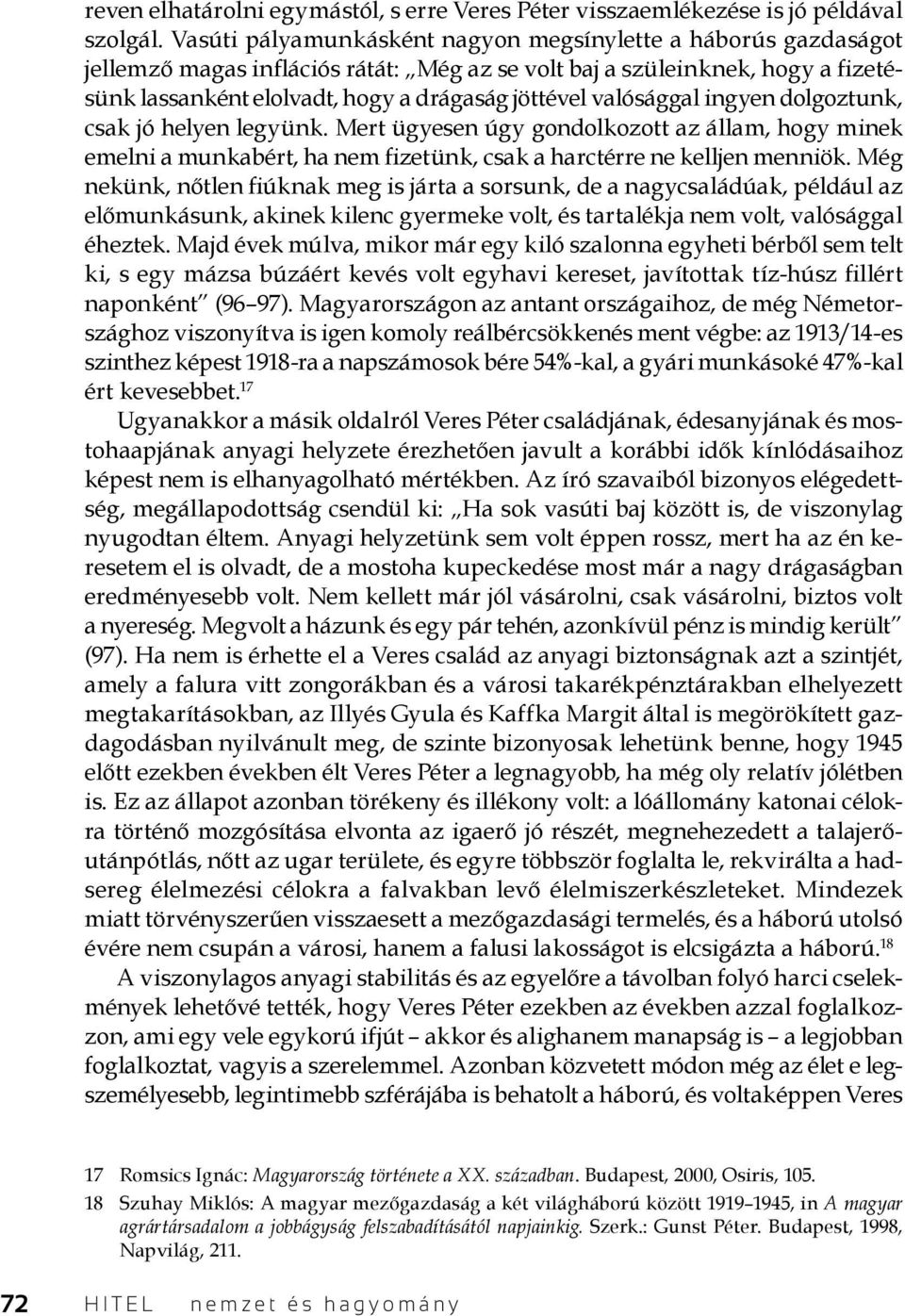 valósággal ingyen dolgoztunk, csak jó helyen legyünk. Mert ügyesen úgy gondolkozott az állam, hogy minek emelni a munkabért, ha nem fizetünk, csak a harctérre ne kelljen menniök.