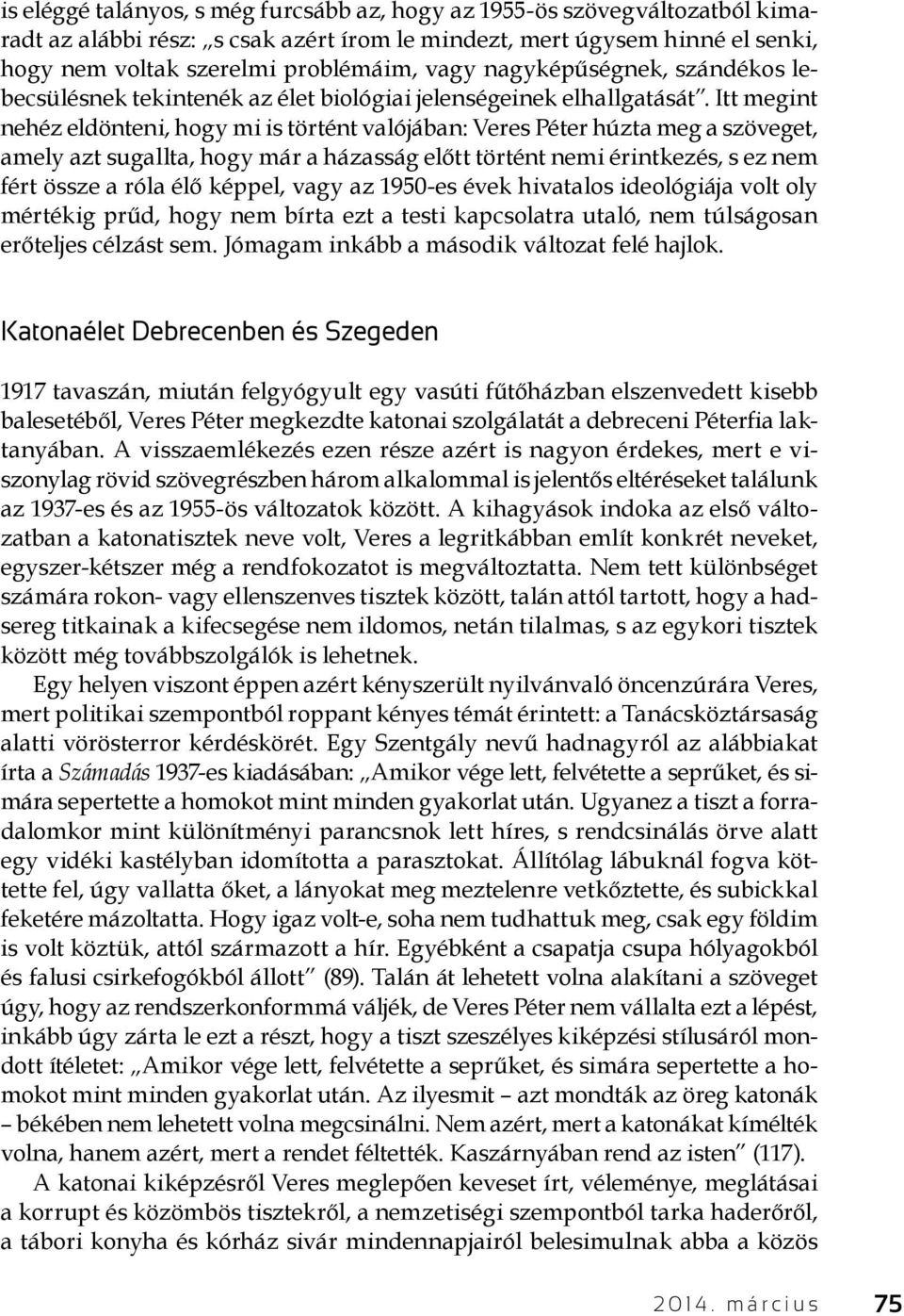 Itt megint nehéz eldönteni, hogy mi is történt valójában: Veres Péter húzta meg a szöveget, amely azt sugallta, hogy már a házasság előtt történt nemi érintkezés, s ez nem fért össze a róla élő