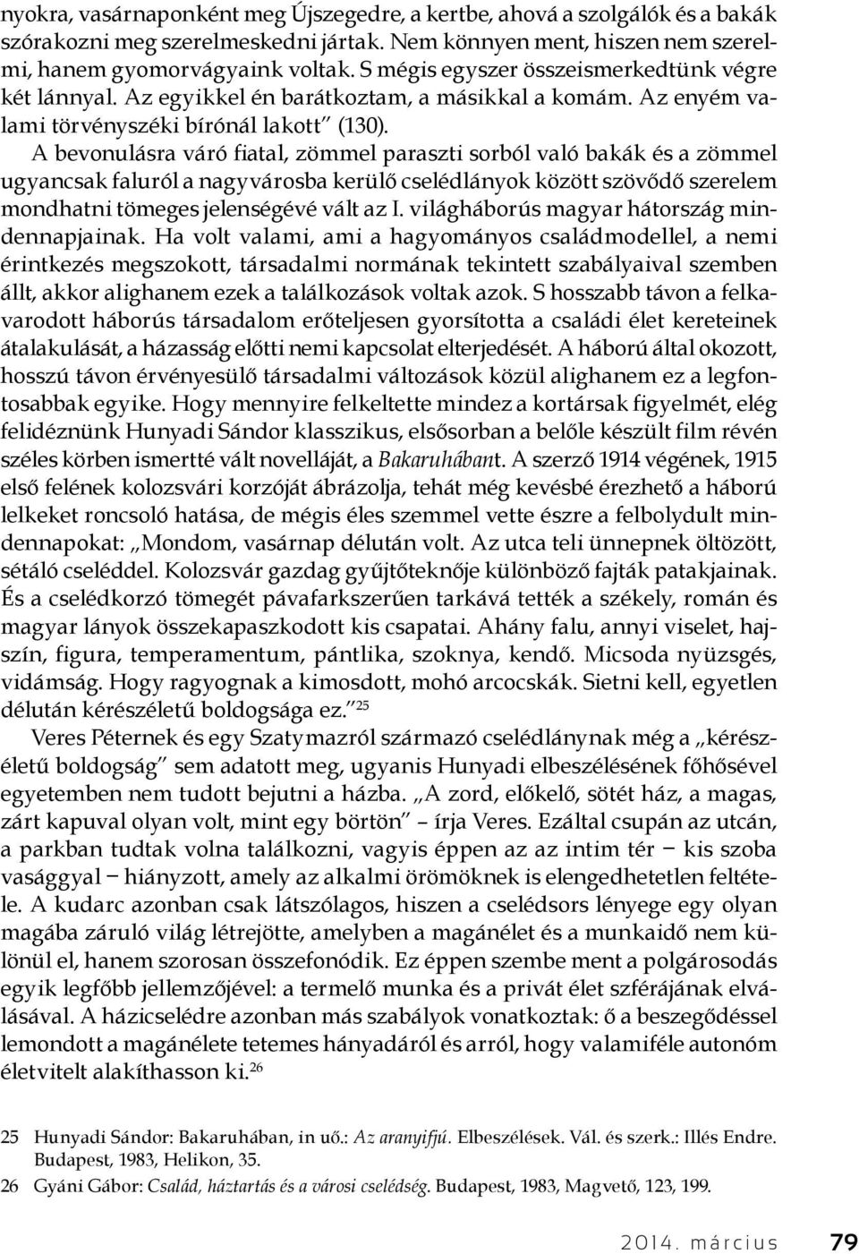 A bevonulásra váró fiatal, zömmel paraszti sorból való bakák és a zömmel ugyancsak faluról a nagyvárosba kerülő cselédlányok között szövődő szerelem mondhatni tömeges jelenségévé vált az I.