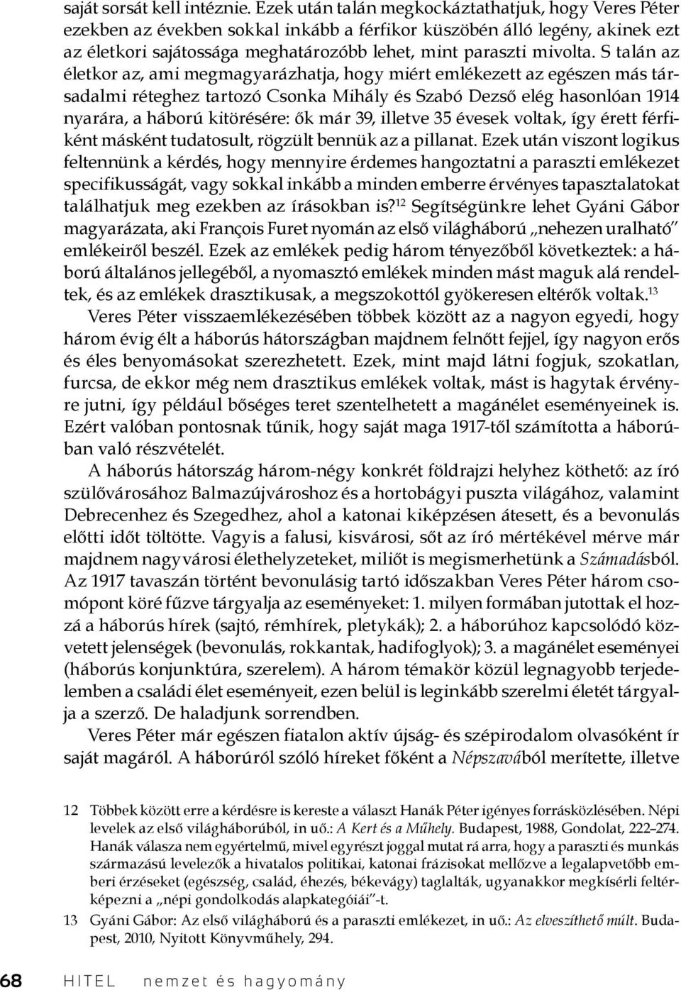 S talán az életkor az, ami megmagyarázhatja, hogy miért emlékezett az egészen más társadalmi réteghez tartozó Csonka Mihály és Szabó Dezső elég hasonlóan 1914 nyarára, a háború kitörésére: ők már 39,