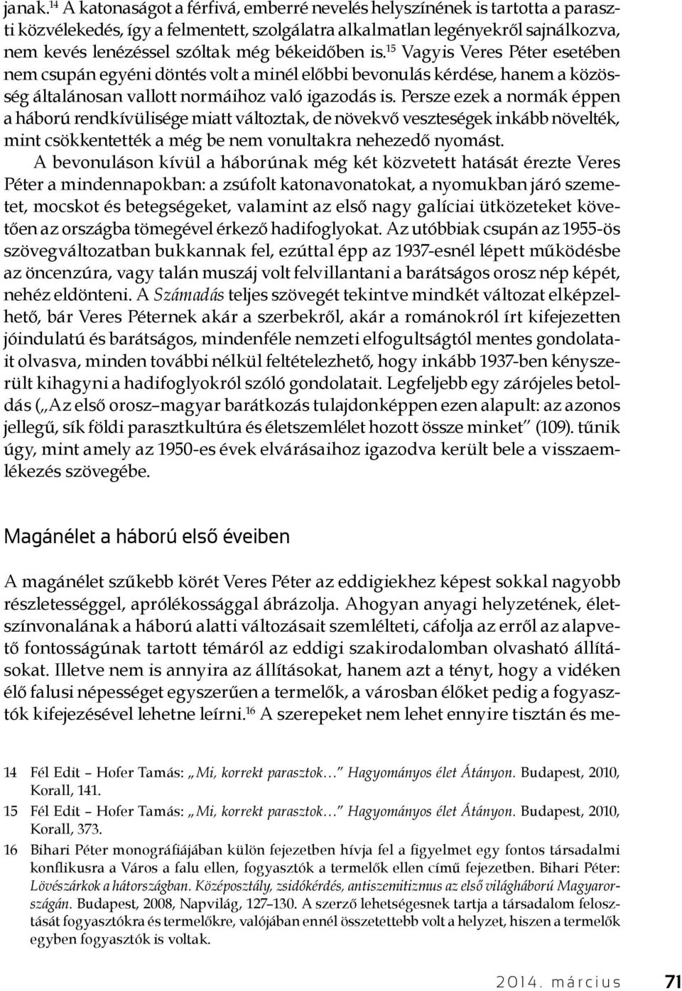 békeidőben is. 15 Vagyis Veres Péter esetében nem csupán egyéni döntés volt a minél előbbi bevonulás kérdése, hanem a közösség általánosan vallott normáihoz való igazodás is.