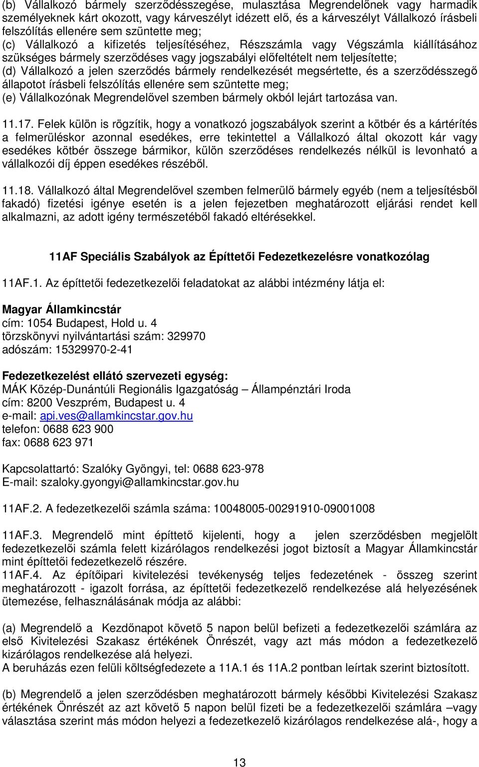 szerződés bármely rendelkezését megsértette, és a szerződésszegő állapotot írásbeli felszólítás ellenére sem szüntette meg; (e) Vállalkozónak Megrendelővel szemben bármely okból lejárt tartozása van.