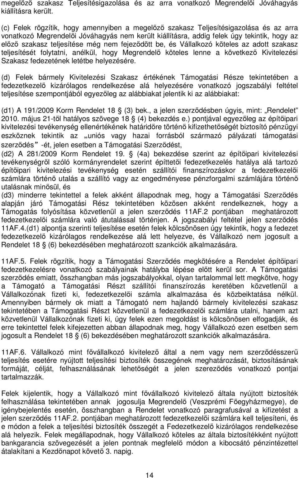 teljesítése még nem fejeződött be, és Vállalkozó köteles az adott szakasz teljesítését folytatni, anélkül, hogy Megrendelő köteles lenne a következő Kivitelezési Szakasz fedezetének letétbe