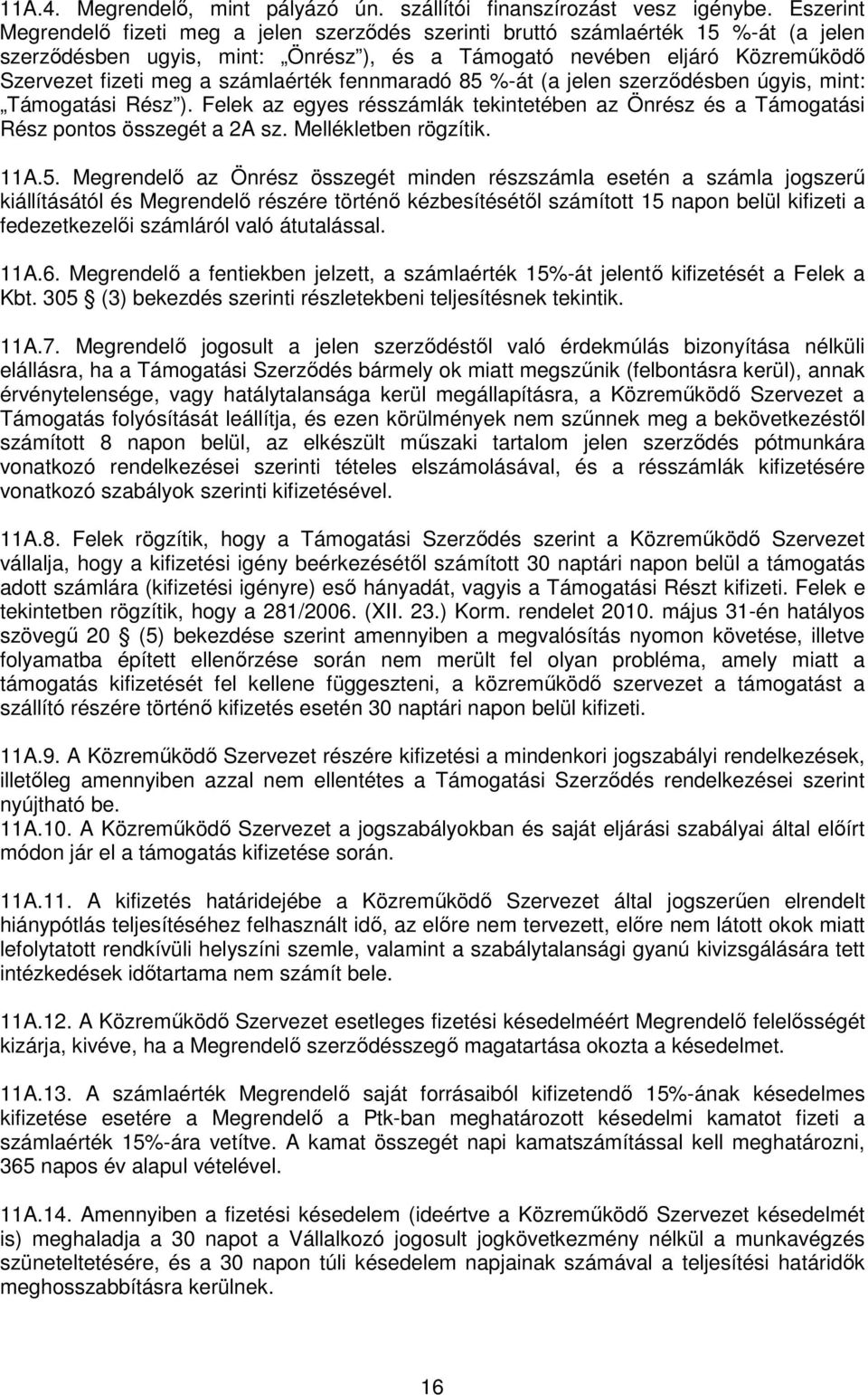 számlaérték fennmaradó 85 %-át (a jelen szerződésben úgyis, mint: Támogatási Rész ). Felek az egyes résszámlák tekintetében az Önrész és a Támogatási Rész pontos összegét a 2A sz.