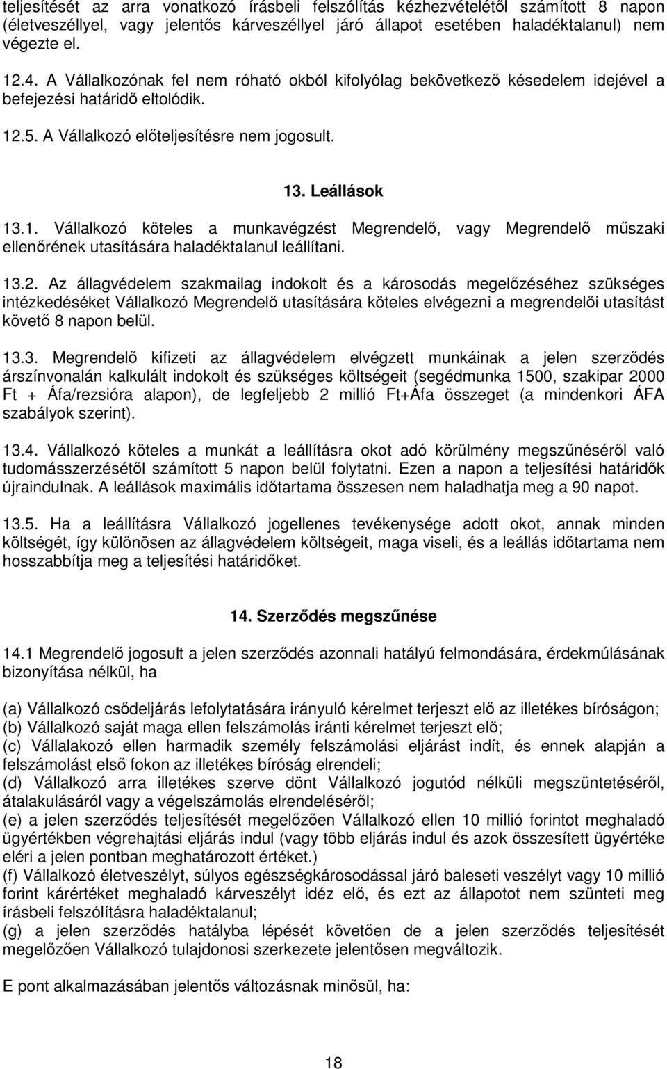 .5. A Vállalkozó előteljesítésre nem jogosult. 13. Leállások 13.1. Vállalkozó köteles a munkavégzést Megrendelő, vagy Megrendelő műszaki ellenőrének utasítására haladéktalanul leállítani. 13.2.