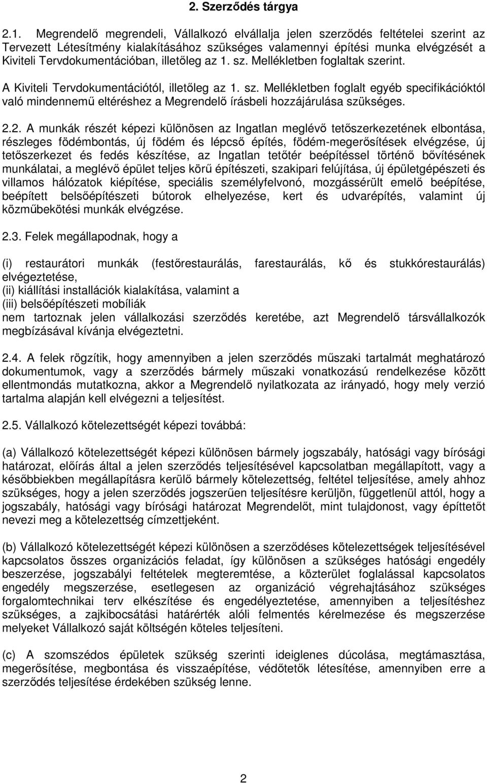 illetőleg az 1. sz. Mellékletben foglaltak szerint. A Kiviteli Tervdokumentációtól, illetőleg az 1. sz. Mellékletben foglalt egyéb specifikációktól való mindennemű eltéréshez a Megrendelő írásbeli hozzájárulása szükséges.