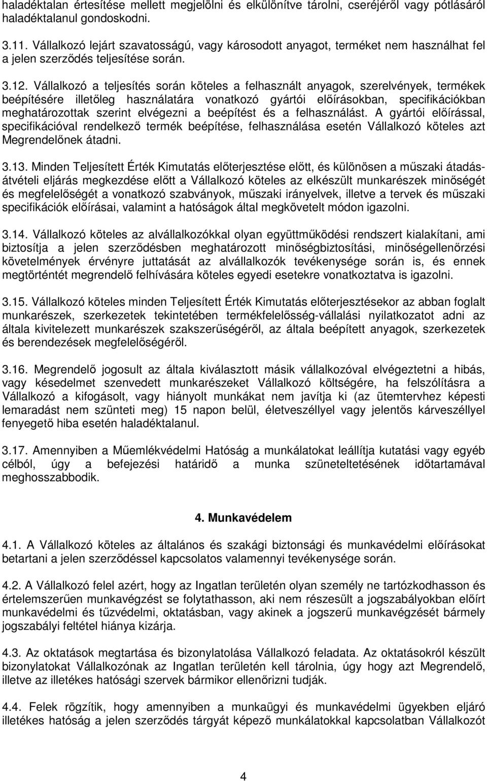 Vállalkozó a teljesítés során köteles a felhasznált anyagok, szerelvények, termékek beépítésére illetőleg használatára vonatkozó gyártói előírásokban, specifikációkban meghatározottak szerint