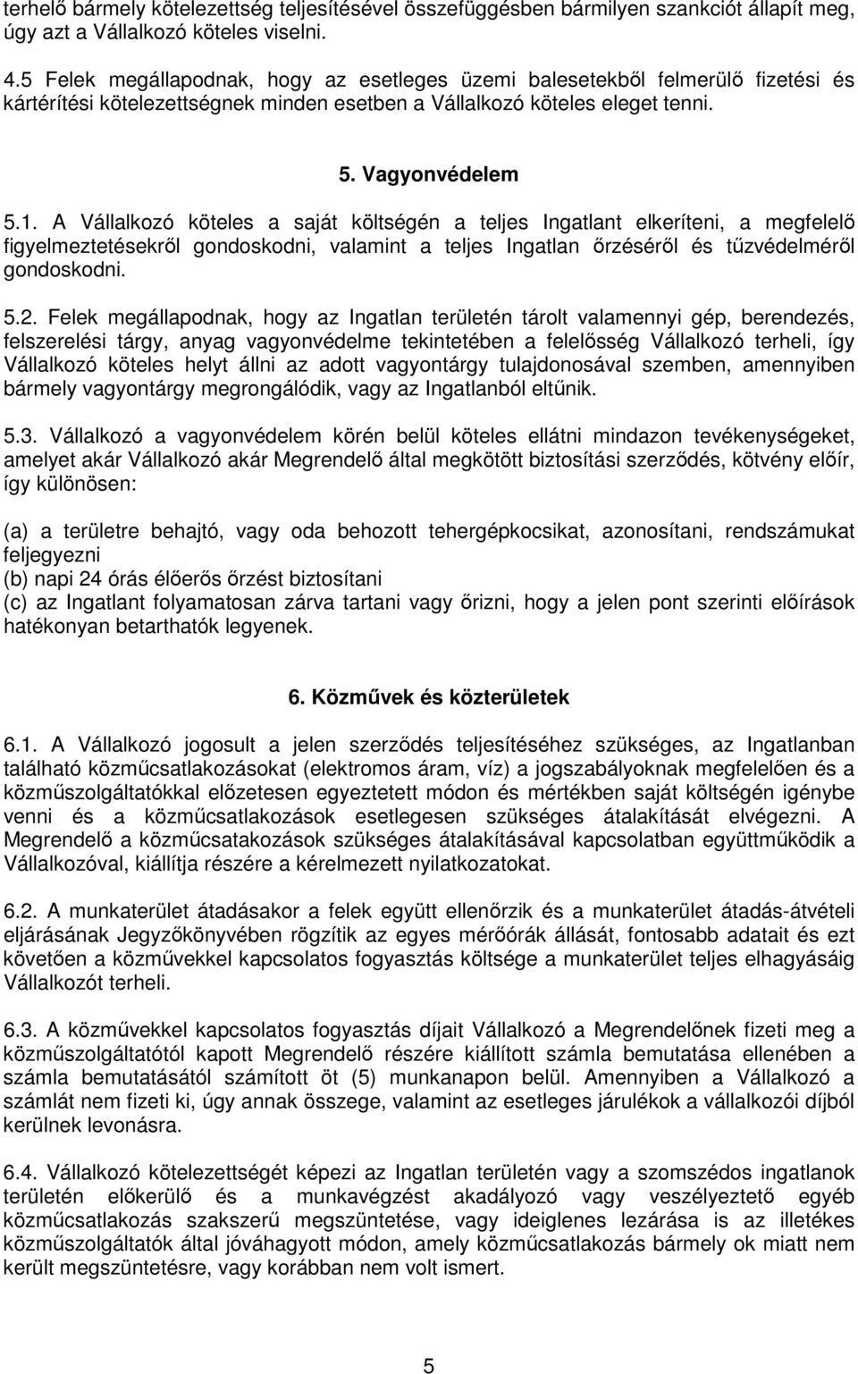 A Vállalkozó köteles a saját költségén a teljes Ingatlant elkeríteni, a megfelelő figyelmeztetésekről gondoskodni, valamint a teljes Ingatlan őrzéséről és tűzvédelméről gondoskodni. 5.2.