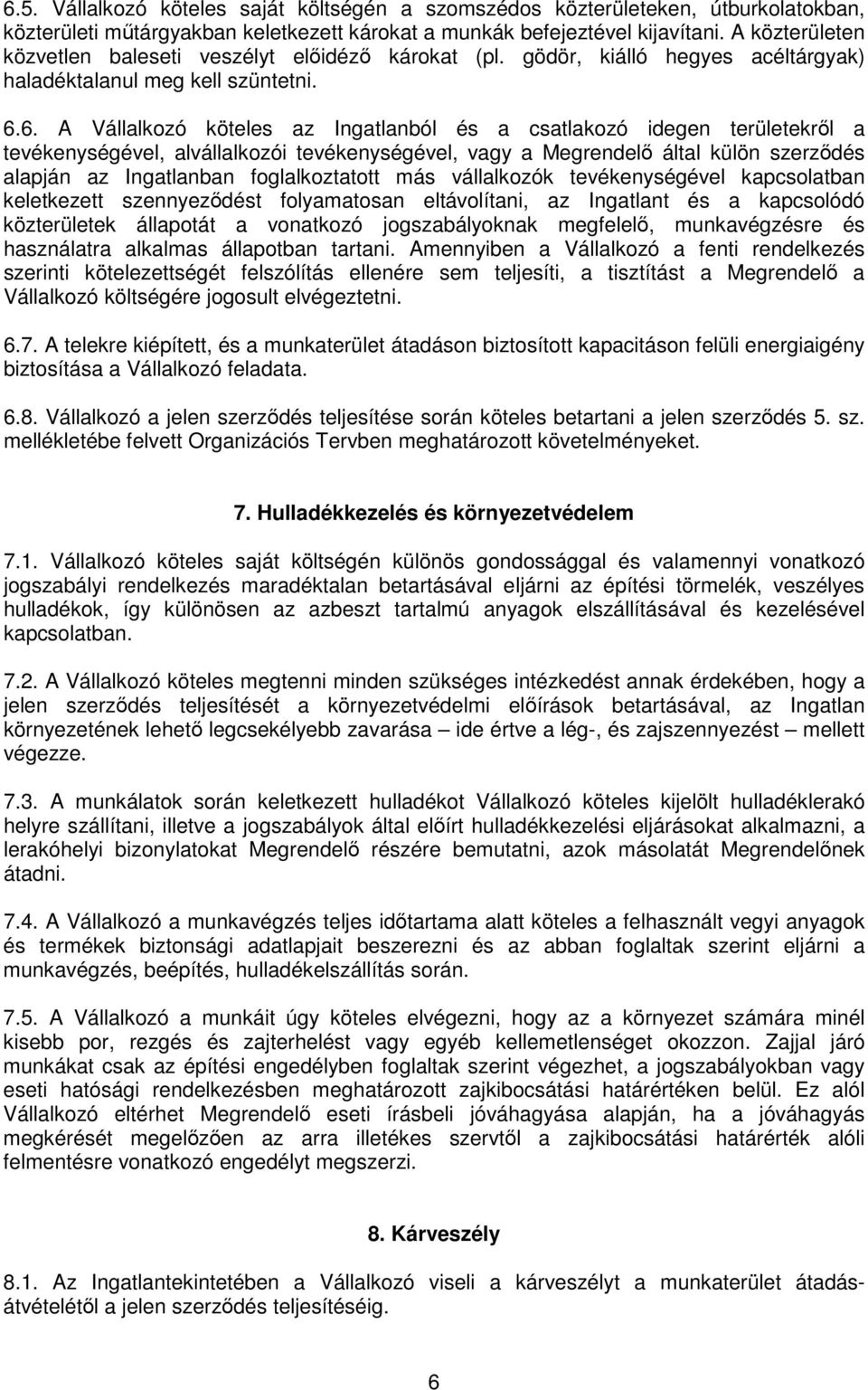 6. A Vállalkozó köteles az Ingatlanból és a csatlakozó idegen területekről a tevékenységével, alvállalkozói tevékenységével, vagy a Megrendelő által külön szerződés alapján az Ingatlanban