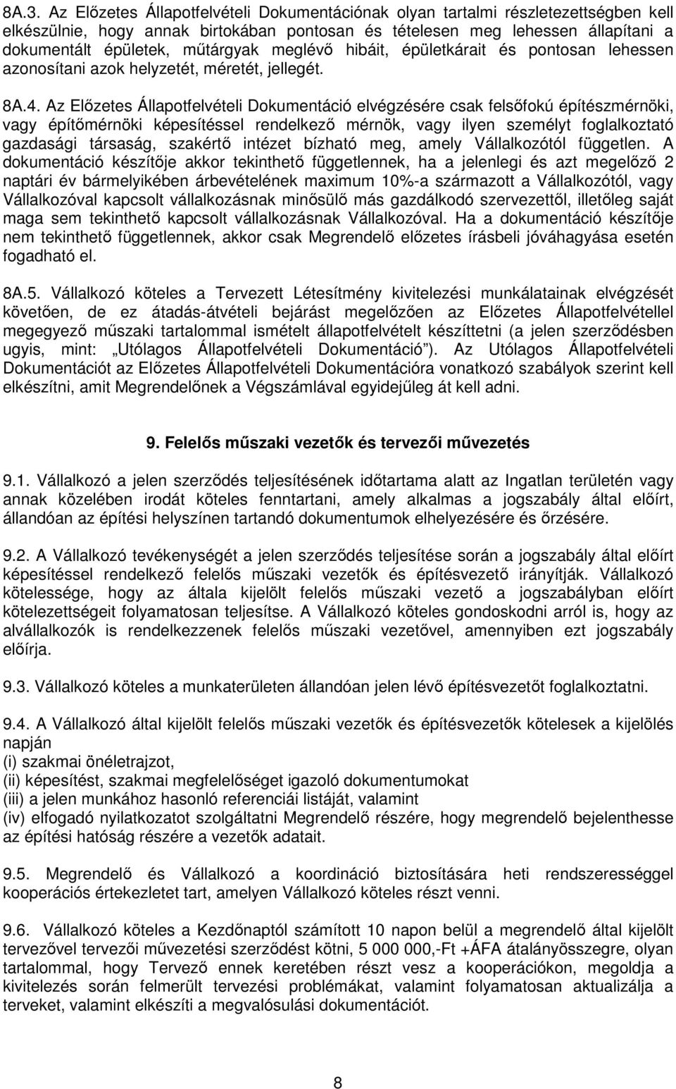 Az Előzetes Állapotfelvételi Dokumentáció elvégzésére csak felsőfokú építészmérnöki, vagy építőmérnöki képesítéssel rendelkező mérnök, vagy ilyen személyt foglalkoztató gazdasági társaság, szakértő