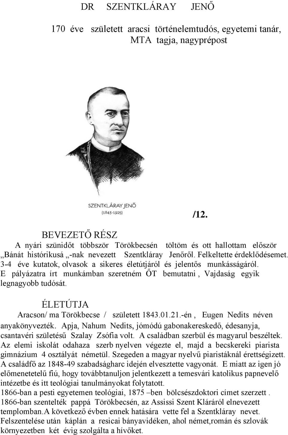 3-4 éve kutatok, olvasok a sikeres életútjáról és jelentős munkásságáról. E pályázatra írt munkámban szeretném ŐT bemutatni, Vajdaság egyik legnagyobb tudósát.