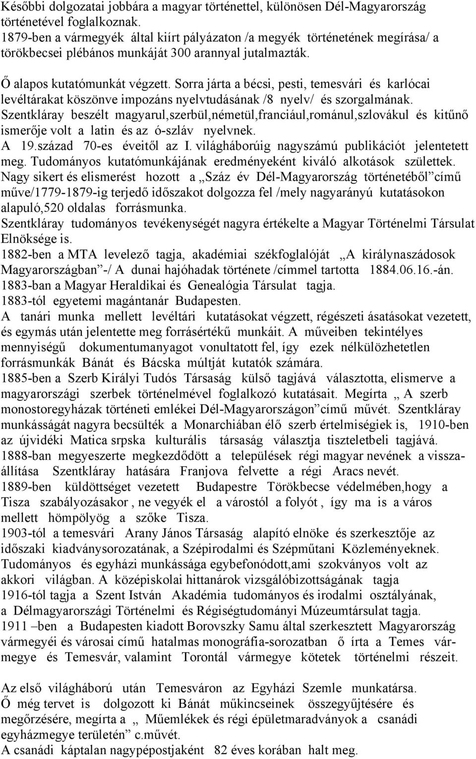 Sorra járta a bécsi, pesti, temesvári és karlócai levéltárakat köszönve impozáns nyelvtudásának /8 nyelv/ és szorgalmának.