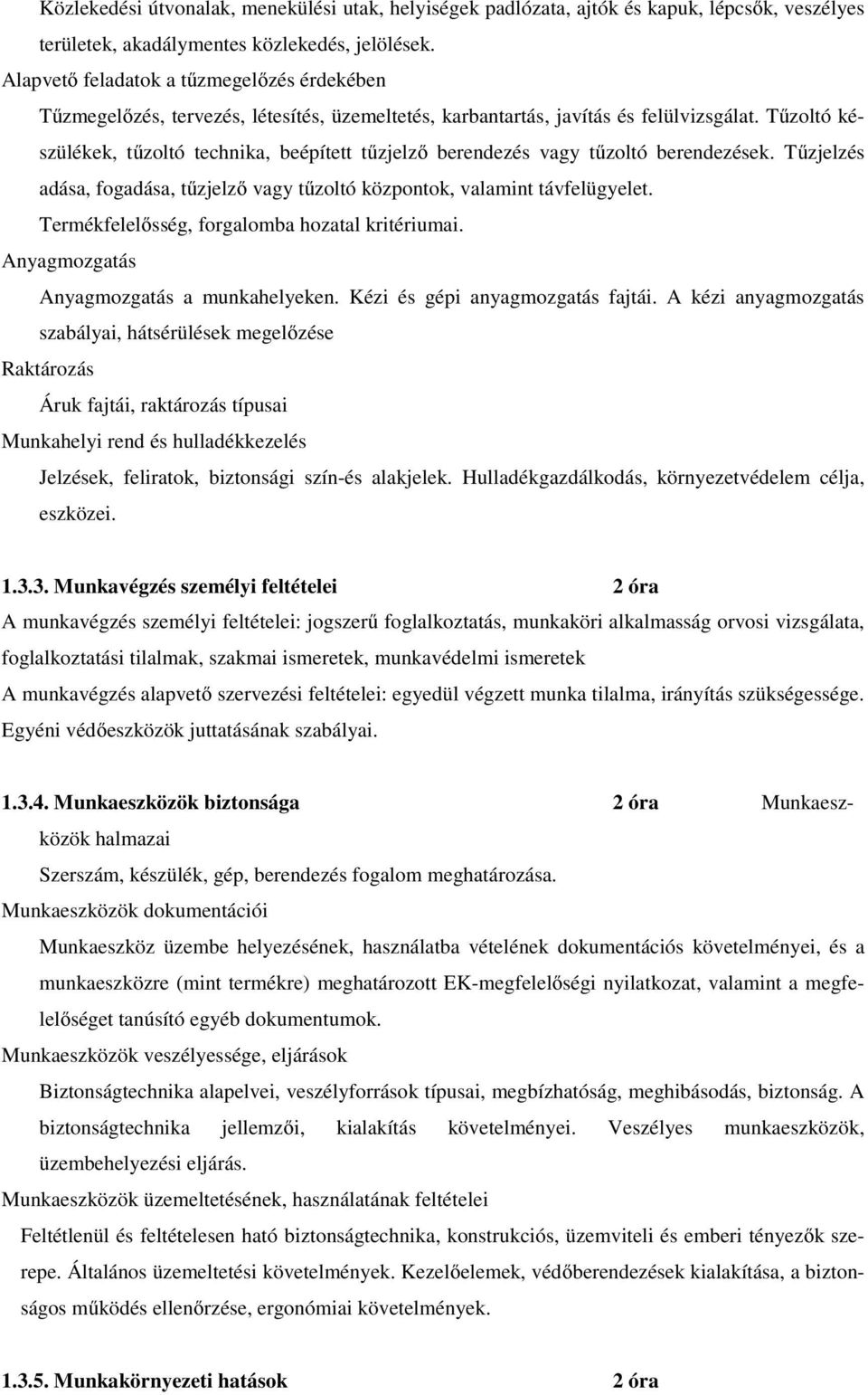 Tűzoltó készülékek, tűzoltó technika, beépített tűzjelző berendezés vagy tűzoltó berendezések. Tűzjelzés adása, fogadása, tűzjelző vagy tűzoltó központok, valamint távfelügyelet.