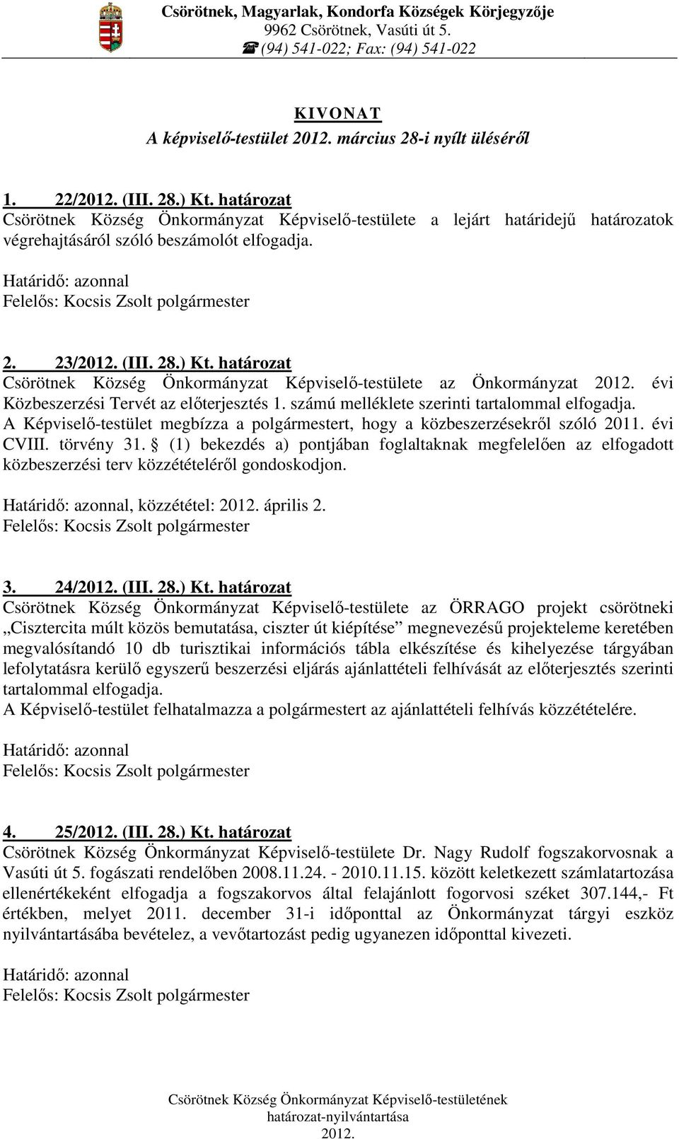 határozat Csörötnek Község Önkormányzat Képviselő-testülete az Önkormányzat évi Közbeszerzési Tervét az előterjesztés 1. számú melléklete szerinti tartalommal elfogadja.