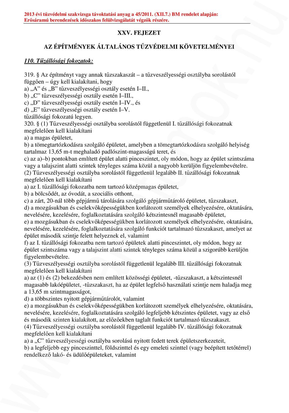 , b) C tűzveszélyességi osztály esetén I III., c) D tűzveszélyességi osztály esetén I IV., és d) E tűzveszélyességi osztály esetén I V. tűzállósági fokozatú legyen. 320.