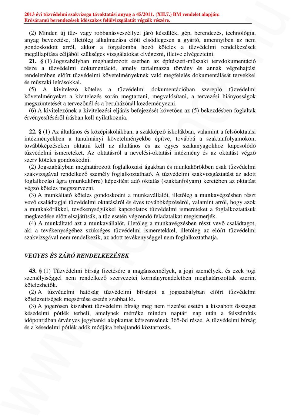 (1) Jogszabályban meghatározott esetben az építészeti-műszaki tervdokumentáció része a tűzvédelmi dokumentáció, amely tartalmazza törvény és annak végrehajtási rendeletében előírt tűzvédelmi