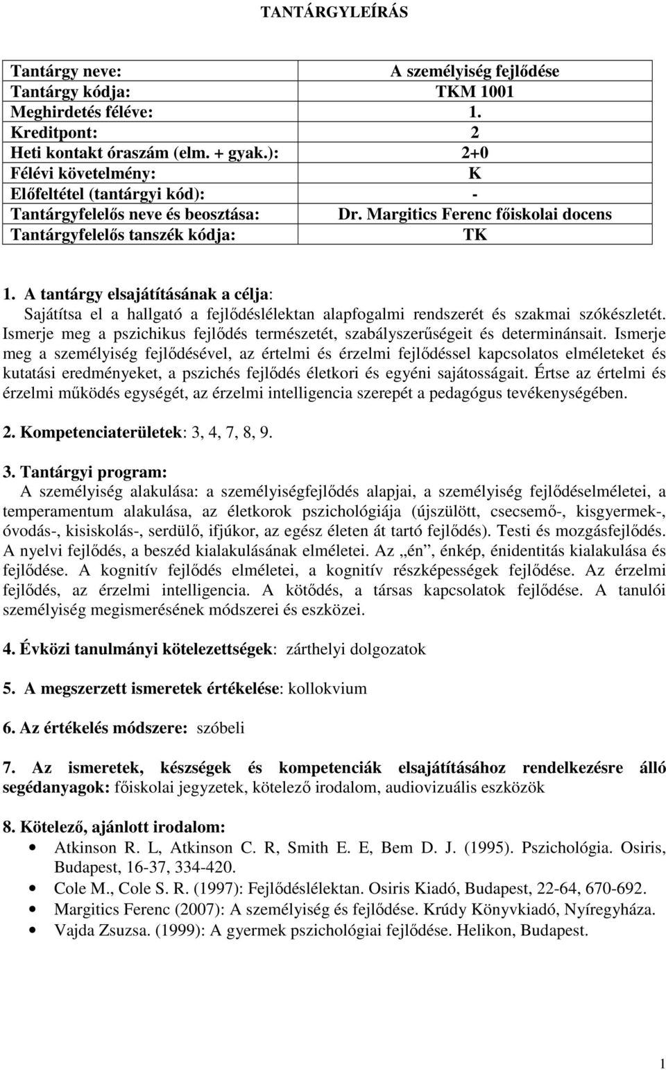 A tantárgy elsajátításának a célja: Sajátítsa el a hallgató a fejlődéslélektan alapfogalmi rendszerét és szakmai szókészletét.