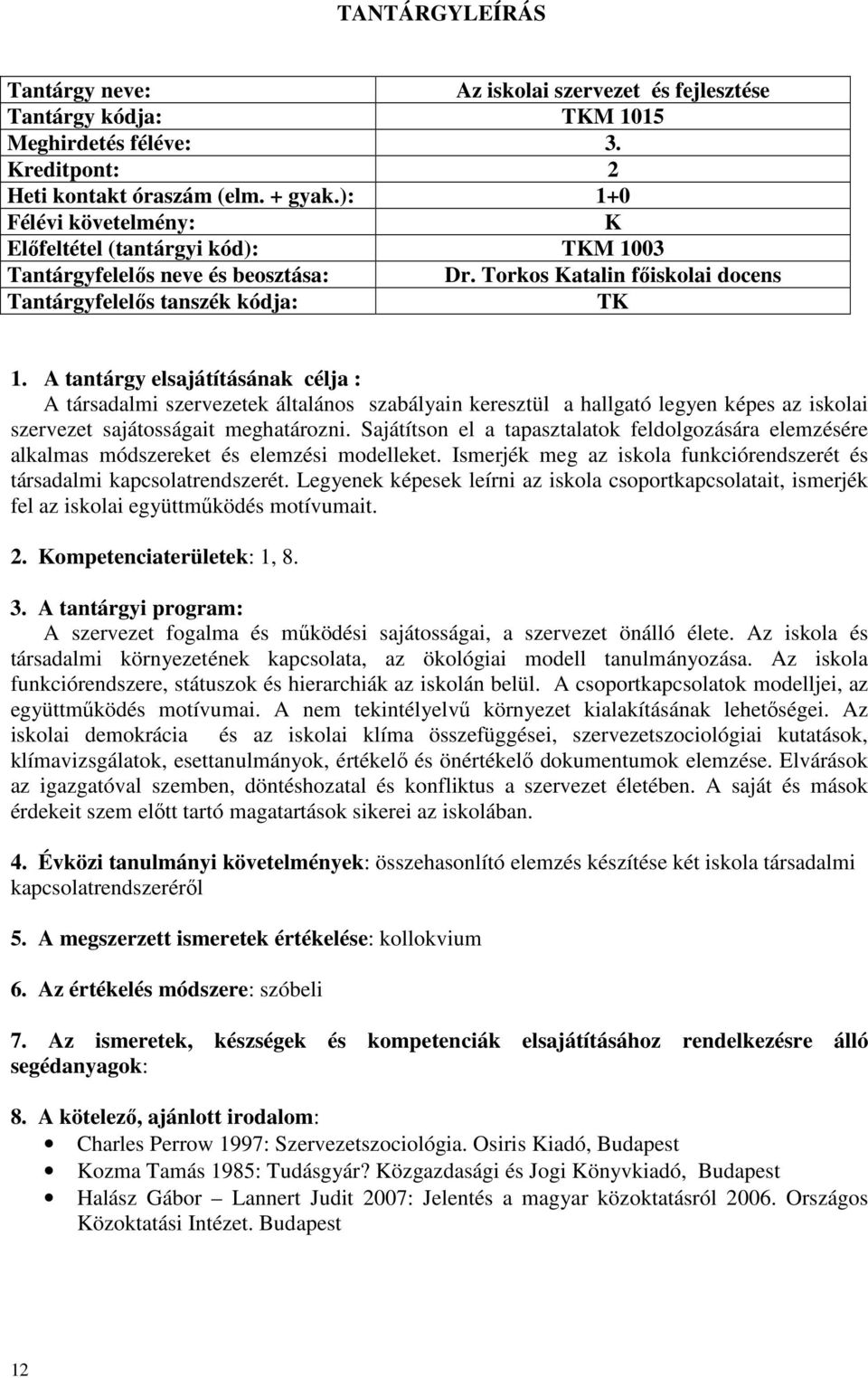 A tantárgy elsajátításának célja : A társadalmi szervezetek általános szabályain keresztül a hallgató legyen képes az iskolai szervezet sajátosságait meghatározni.