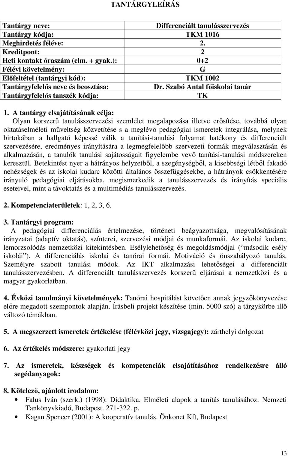 Szabó Antal főiskolai tanár Tantárgyfelelős tanszék kódja: Olyan korszerű tanulásszervezési szemlélet megalapozása illetve erősítése, továbbá olyan oktatáselméleti műveltség közvetítése s a meglévő