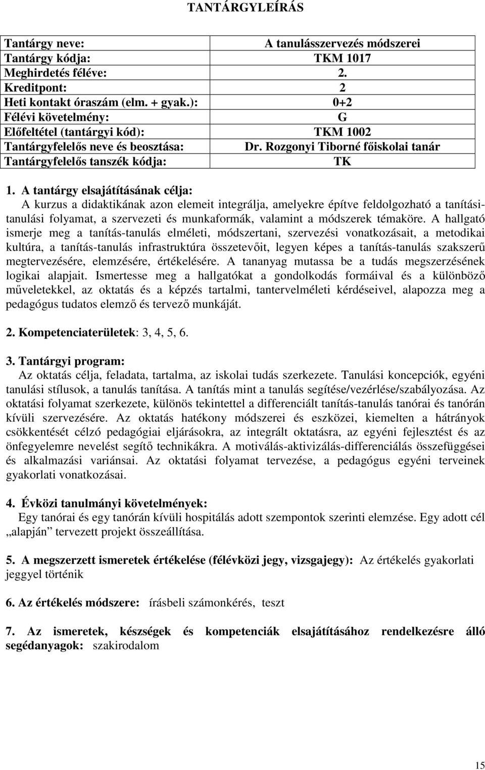 Rozgonyi Tiborné főiskolai tanár Tantárgyfelelős tanszék kódja: A kurzus a didaktikának azon elemeit integrálja, amelyekre építve feldolgozható a tanításitanulási folyamat, a szervezeti és