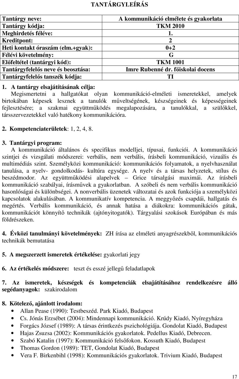 főiskolai docens Tantárgyfelelős tanszék kódja: TI Megismertetni a hallgatókat olyan kommunikáció-elméleti ismeretekkel, amelyek birtokában képesek lesznek a tanulók műveltségének, készségeinek és