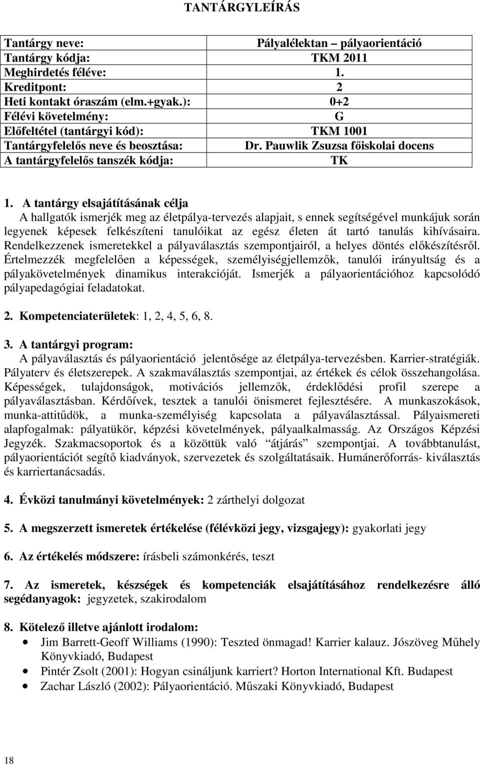 A tantárgy elsajátításának célja A hallgatók ismerjék meg az életpálya-tervezés alapjait, s ennek segítségével munkájuk során legyenek képesek felkészíteni tanulóikat az egész életen át tartó tanulás