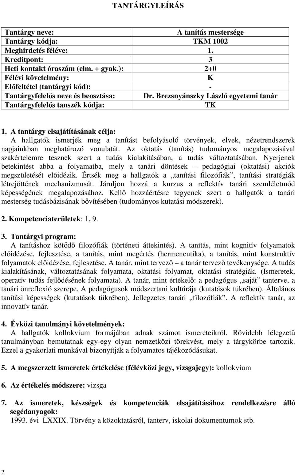 Brezsnyánszky László egyetemi tanár Tantárgyfelelős tanszék kódja: A hallgatók ismerjék meg a tanítást befolyásoló törvények, elvek, nézetrendszerek napjainkban meghatározó vonulatát.