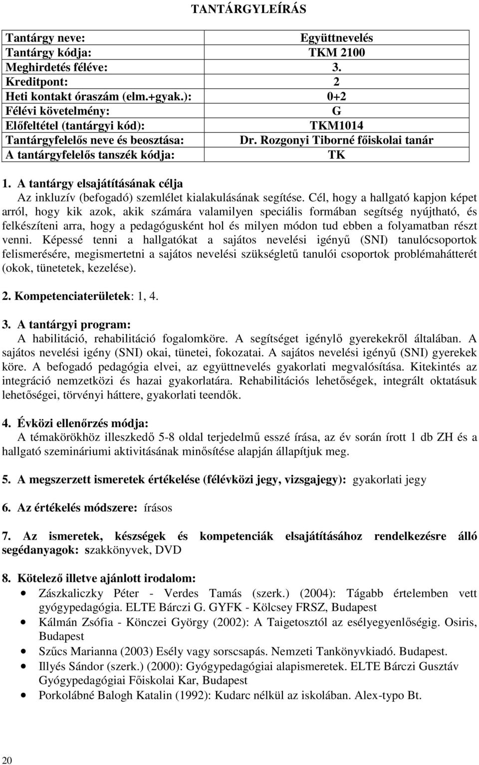 A tantárgy elsajátításának célja Az inkluzív (befogadó) szemlélet kialakulásának segítése.