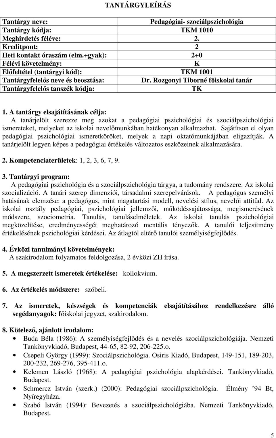 Rozgonyi Tiborné főiskolai tanár Tantárgyfelelős tanszék kódja: A tanárjelölt szerezze meg azokat a pedagógiai pszichológiai és szociálpszichológiai ismereteket, melyeket az iskolai nevelőmunkában