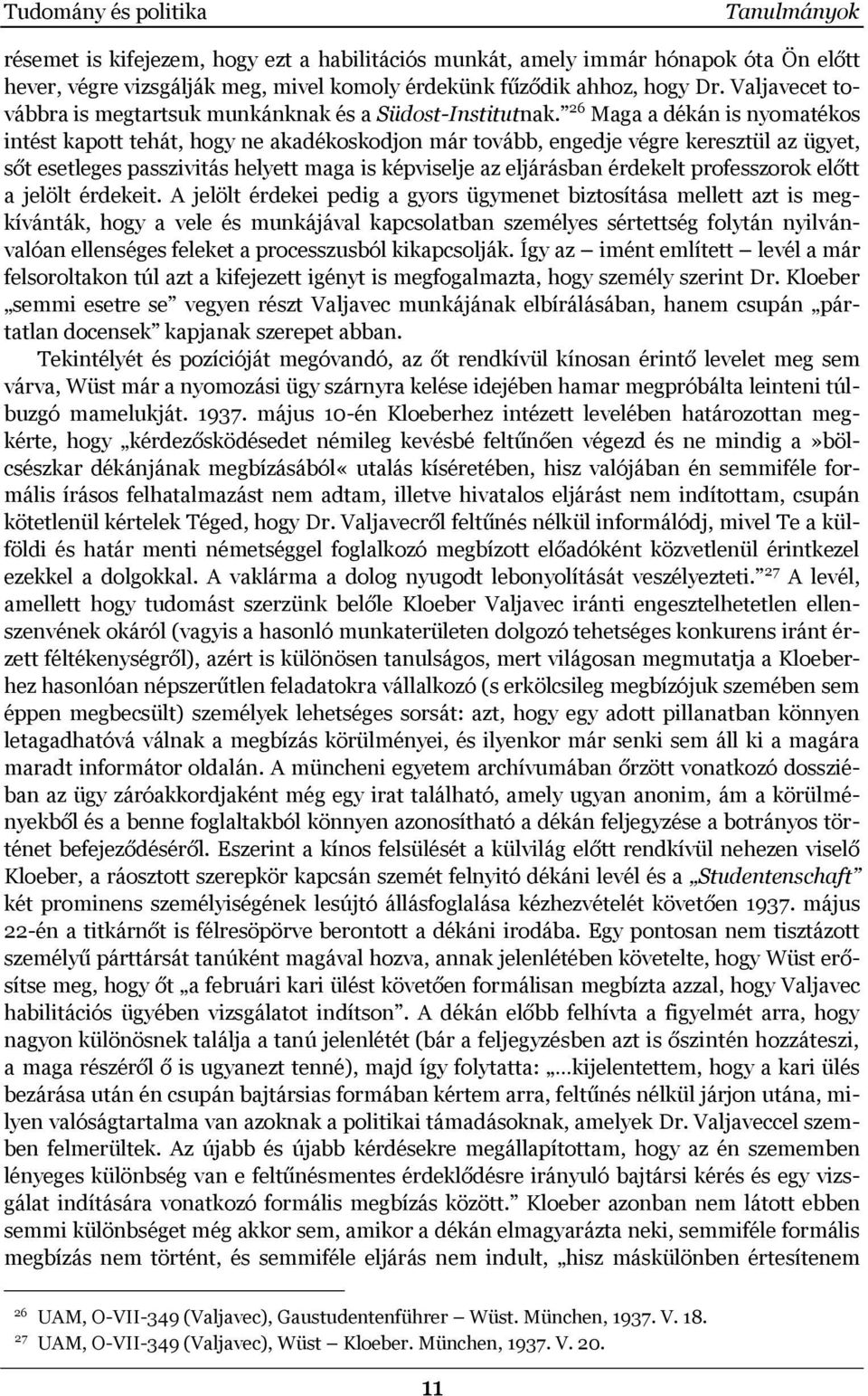 26 Maga a dékán is nyomatékos intést kapott tehát, hogy ne akadékoskodjon már tovább, engedje végre keresztül az ügyet, sőt esetleges passzivitás helyett maga is képviselje az eljárásban érdekelt