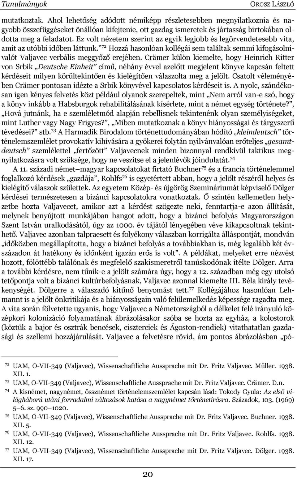 Ez volt nézetem szerint az egyik legjobb és legörvendetesebb vita, amit az utóbbi időben láttunk. 72 Hozzá hasonlóan kollégái sem találtak semmi kifogásolnivalót Valjavec verbális meggyőző erejében.