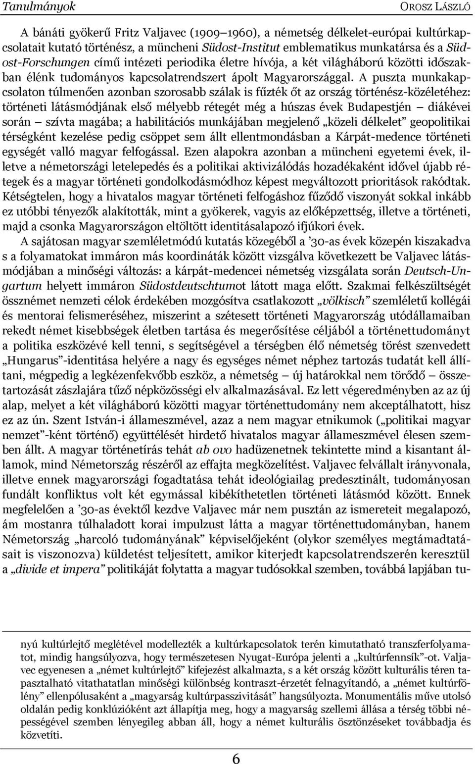 A puszta munkakapcsolaton túlmenően azonban szorosabb szálak is fűzték őt az ország történész-közéletéhez: történeti látásmódjának első mélyebb rétegét még a húszas évek Budapestjén diákévei során