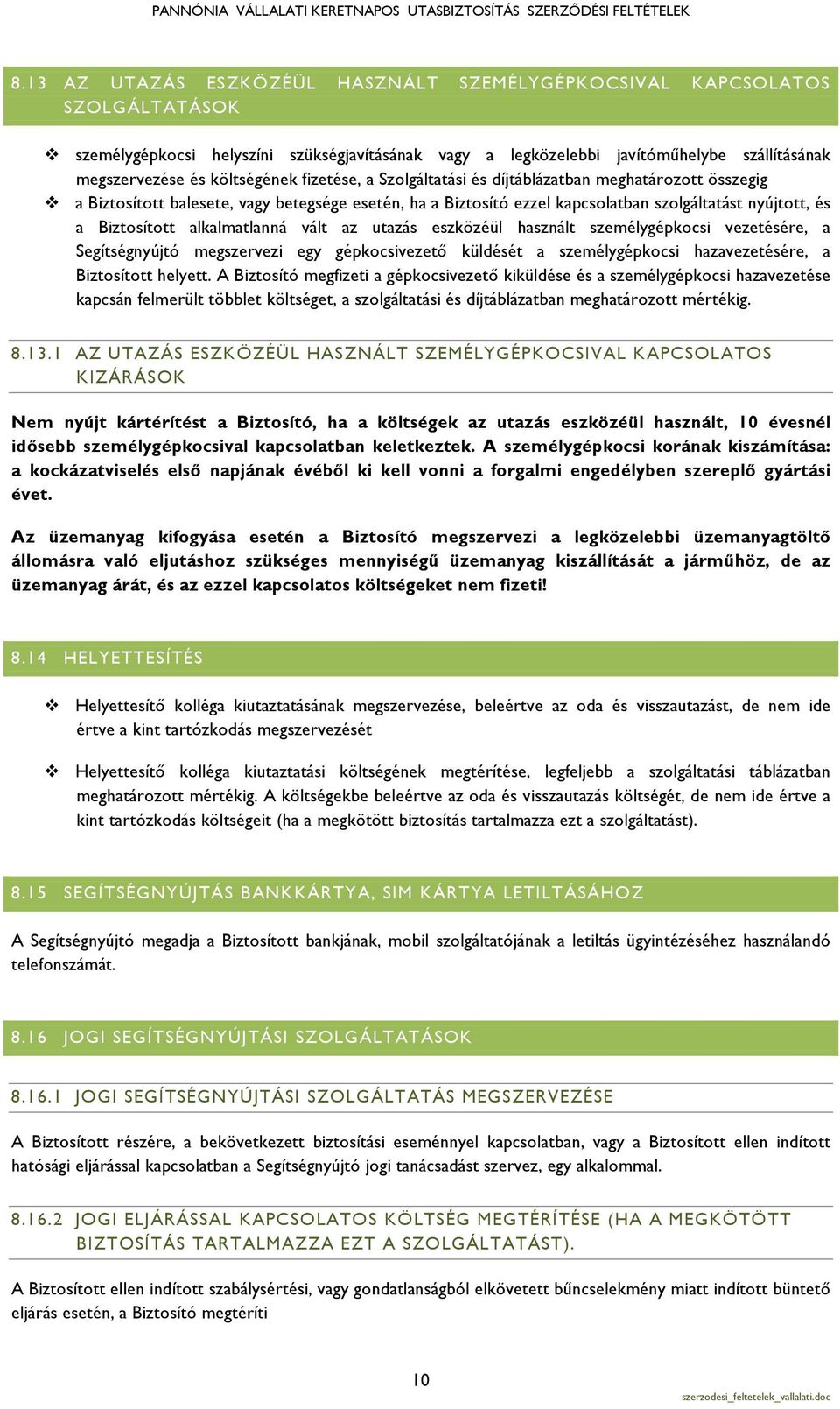 Biztosított alkalmatlanná vált az utazás eszközéül használt személygépkocsi vezetésére, a Segítségnyújtó megszervezi egy gépkocsivezető küldését a személygépkocsi hazavezetésére, a Biztosított