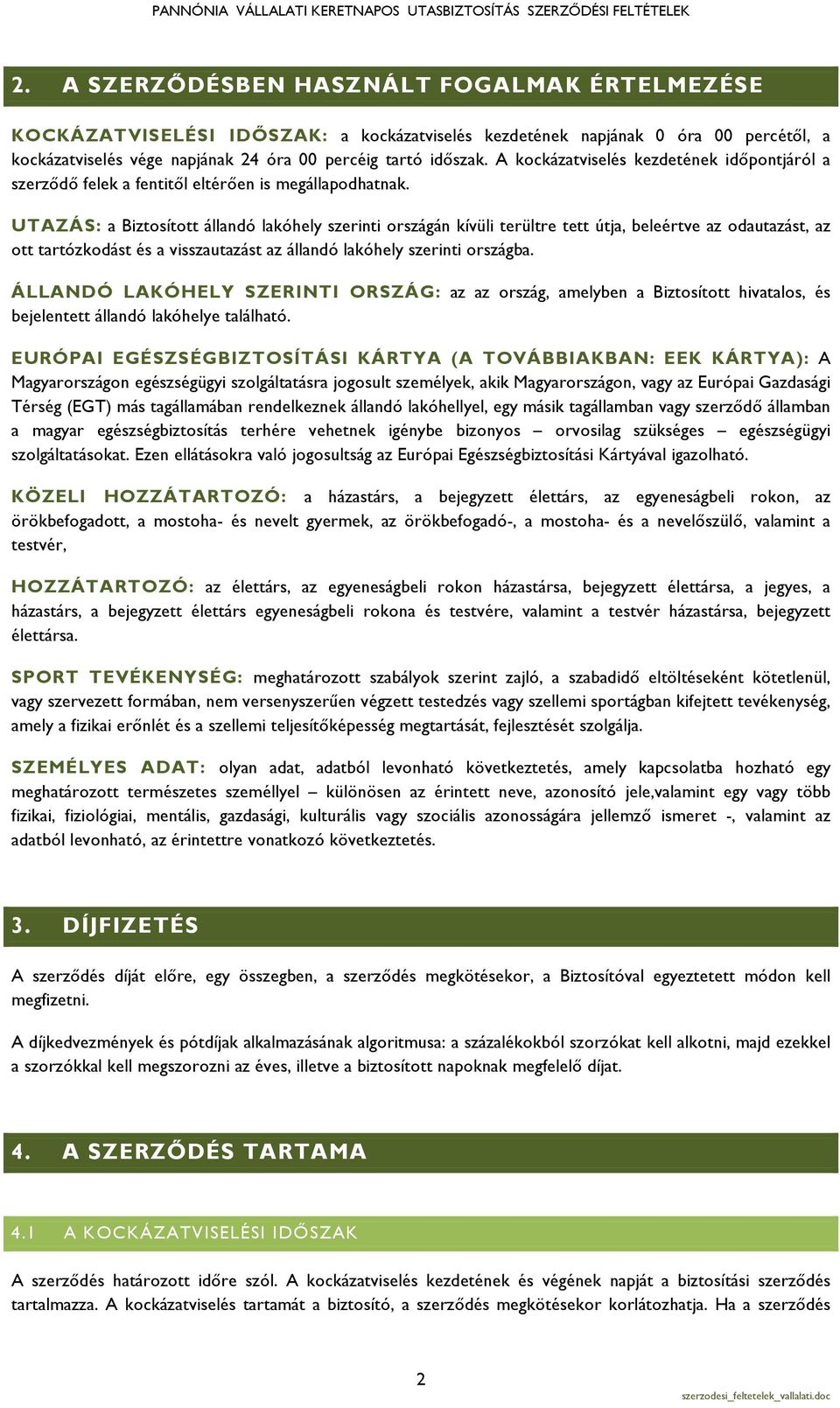 UTAZÁS: a Biztosított állandó lakóhely szerinti országán kívüli terültre tett útja, beleértve az odautazást, az ott tartózkodást és a visszautazást az állandó lakóhely szerinti országba.