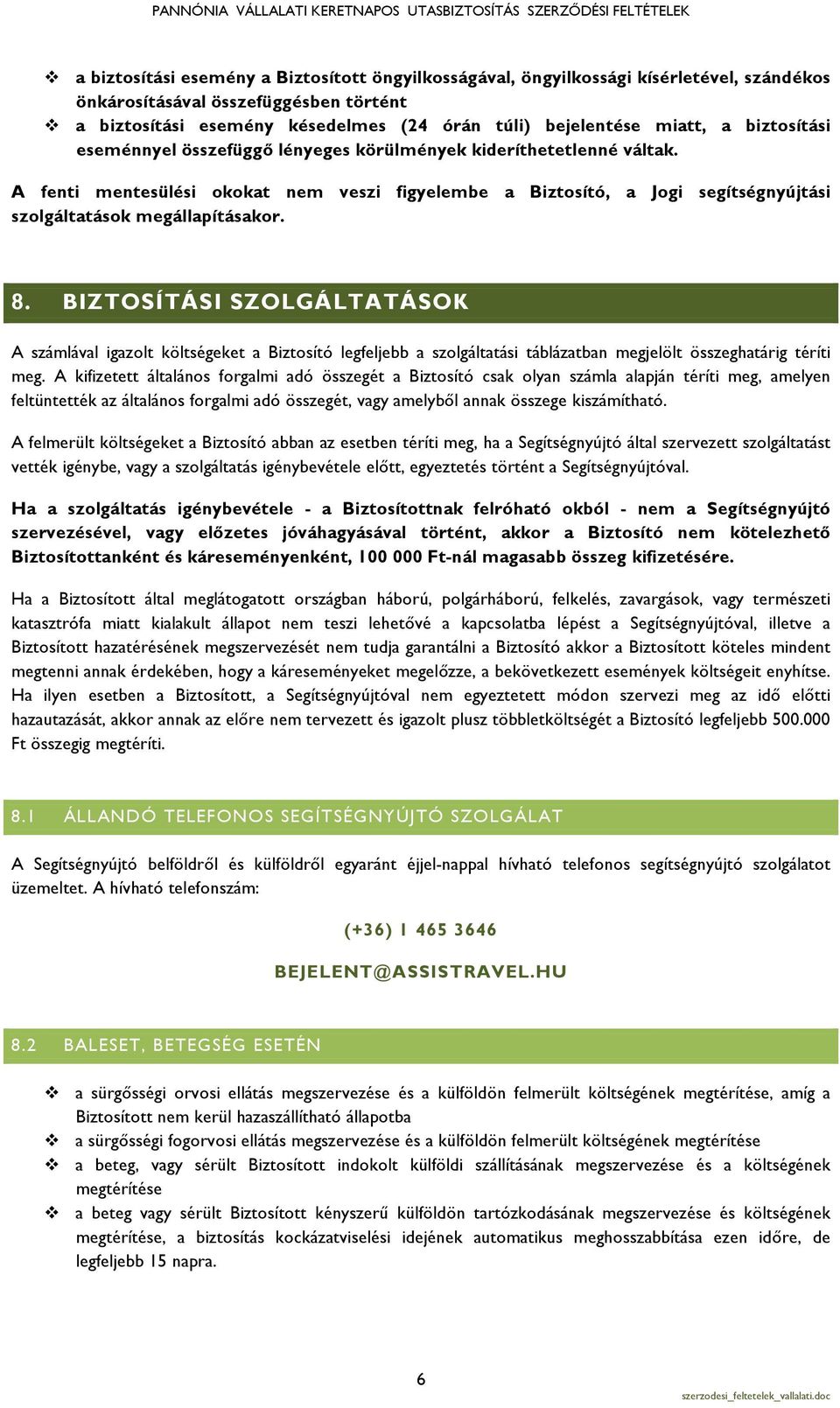 A fenti mentesülési okokat nem veszi figyelembe a Biztosító, a Jogi segítségnyújtási szolgáltatások megállapításakor. 8.