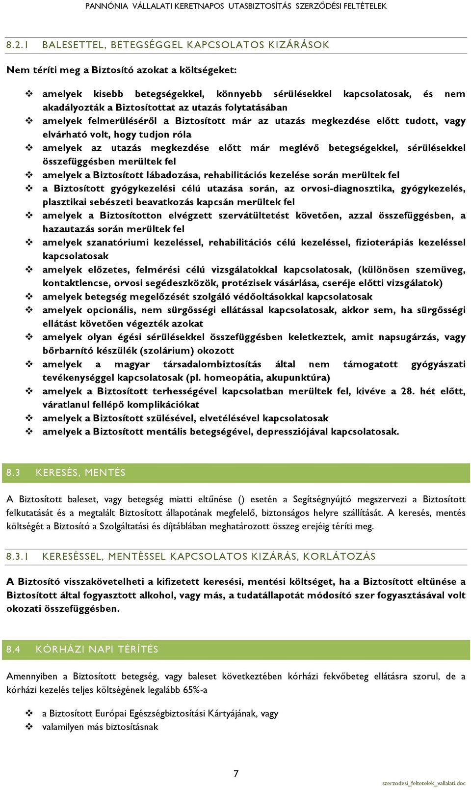 meglévő betegségekkel, sérülésekkel összefüggésben merültek fel v amelyek a Biztosított lábadozása, rehabilitációs kezelése során merültek fel v a Biztosított gyógykezelési célú utazása során, az