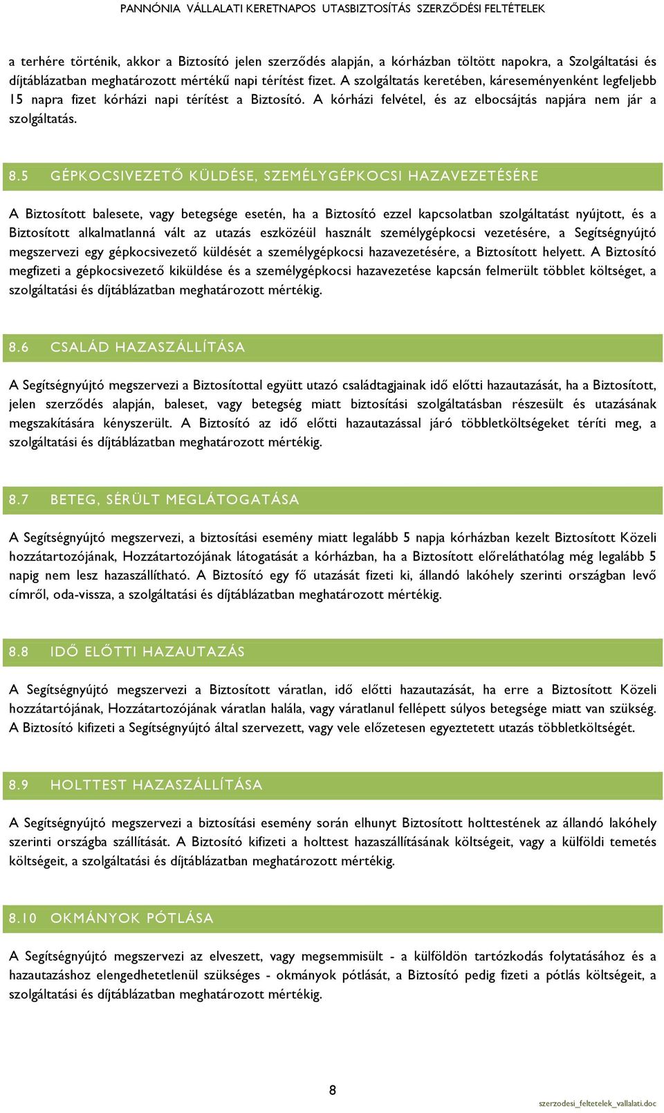 5 GÉPKOCSIVEZETŐ KÜLDÉSE, SZEMÉLYGÉPKOCSI HAZAVEZETÉSÉRE A Biztosított balesete, vagy betegsége esetén, ha a Biztosító ezzel kapcsolatban szolgáltatást nyújtott, és a Biztosított alkalmatlanná vált