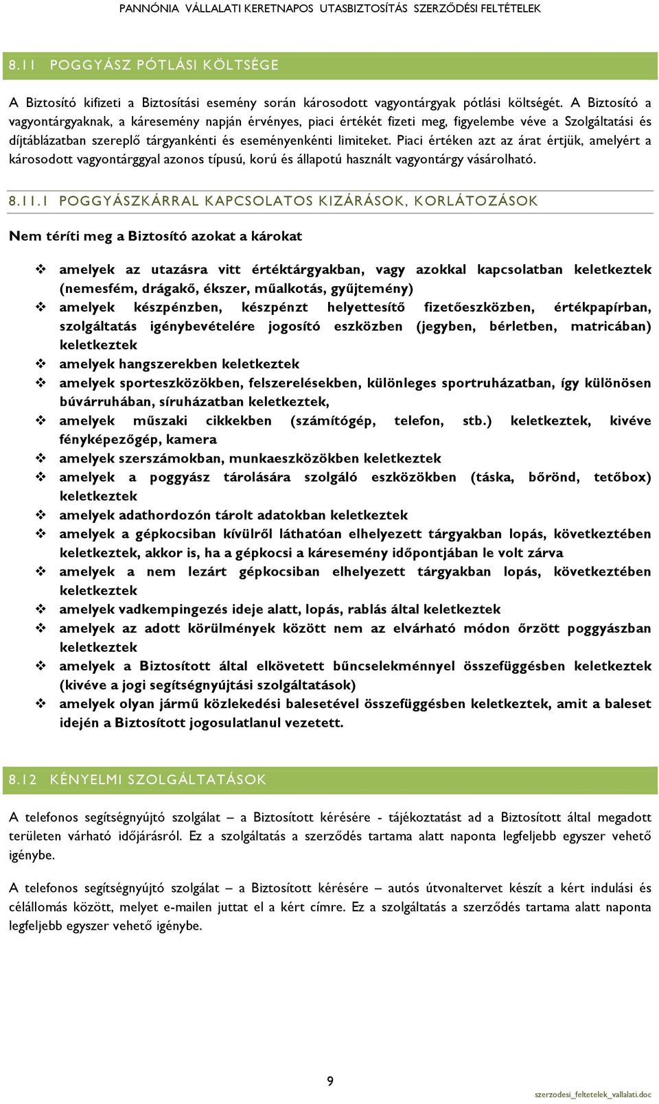 Piaci értéken azt az árat értjük, amelyért a károsodott vagyontárggyal azonos típusú, korú és állapotú használt vagyontárgy vásárolható. 8.11.