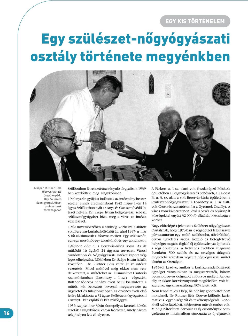 1940 nyarán gyûjtést indítottak az intézmény beszerzésére, ennek eredményként 1942 május 1-jén 14 ágyas Szülôotthon nyílt az Anya és Csecsemôvédô Intézet helyén. Dr.