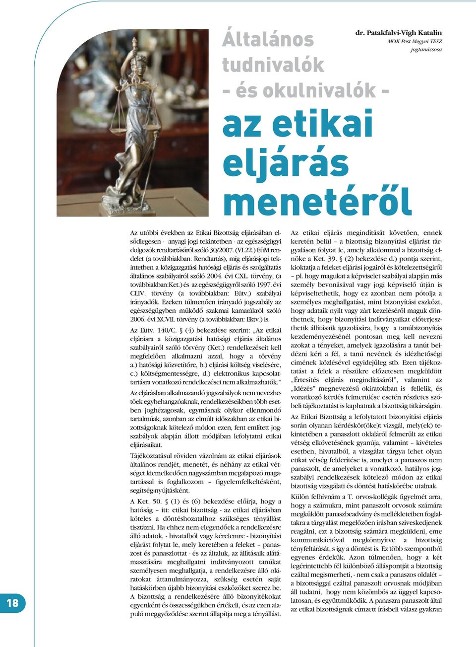 30/2007.(VI.22.) EüM rendelet (a továbbiakban: Rendtartás), míg eljárásjogi tekintetben a közigazgatási hatósági eljárás és szolgáltatás általános szabályairól szóló 2004. évi CXL.