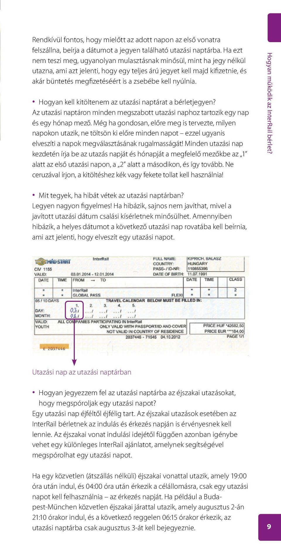 nyúlnia. Hogyan kell kitöltenem az utazási naptárat a bérletjegyen? Az utazási naptáron minden megszabott utazási naphoz tartozik egy nap és egy hónap mező.