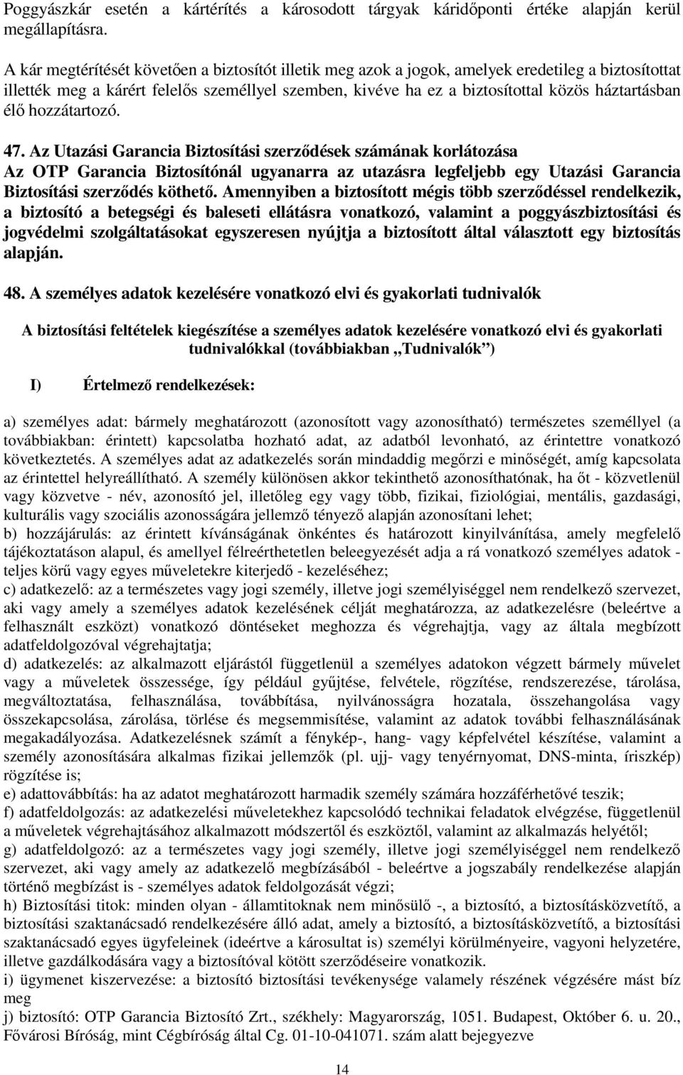 élő hozzátartozó. 47. Az Utazási Garancia Biztosítási szerződések számának korlátozása Az OTP Garancia Biztosítónál ugyanarra az utazásra legfeljebb egy Utazási Garancia Biztosítási szerződés köthető.