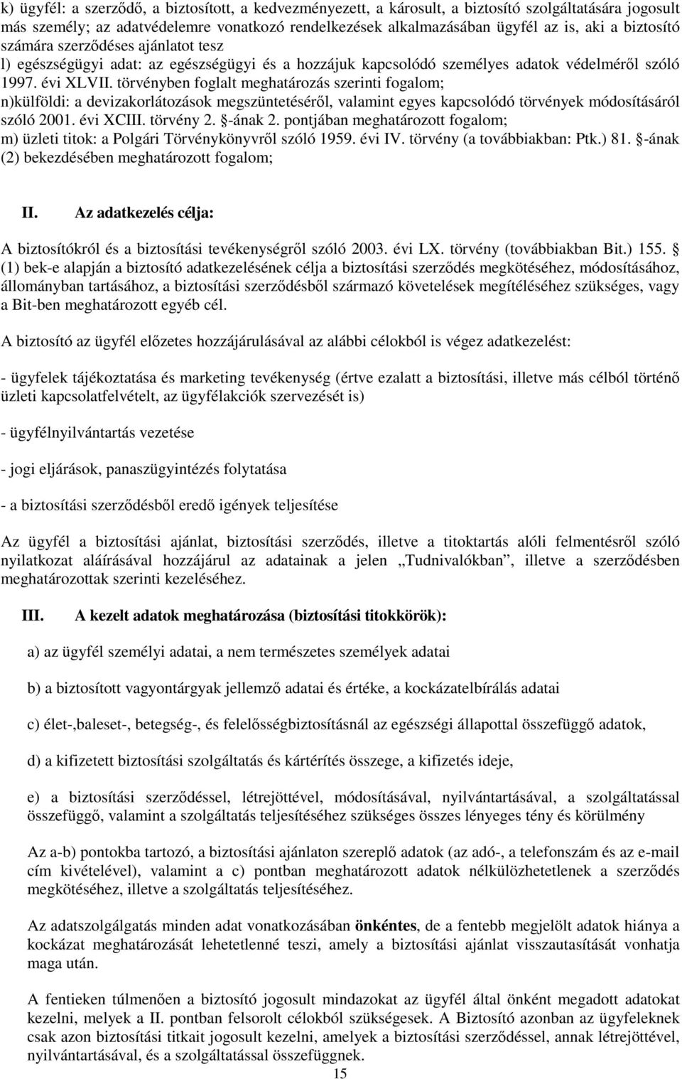 törvényben foglalt meghatározás szerinti fogalom; n)külföldi: a devizakorlátozások megszüntetéséről, valamint egyes kapcsolódó törvények módosításáról szóló 2001. évi XCIII. törvény 2. -ának 2.